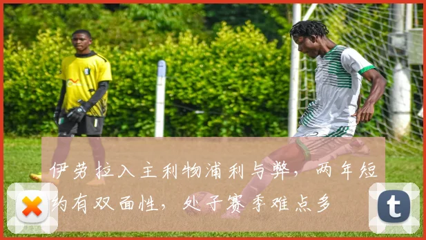 伊劳拉入主利物浦利与弊，两年短约有双面性，处子赛季难点多