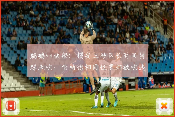 鹈鹕vs快船:锡安三秒区长时间持球未吹,伦纳德相同位置却被吹违例