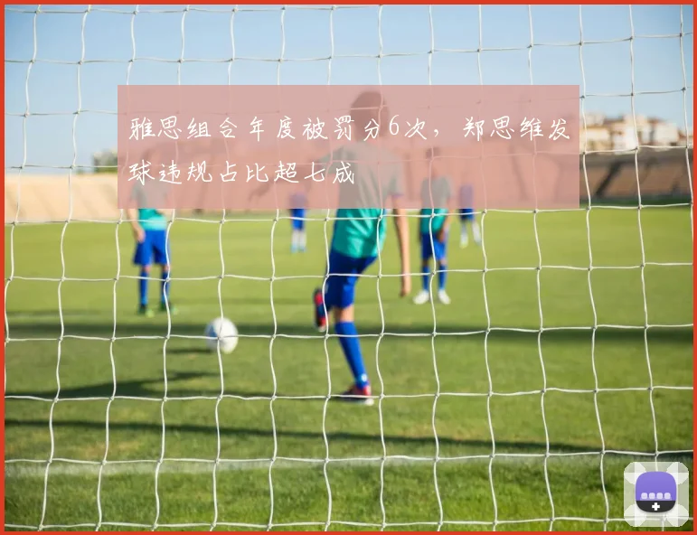雅思组合年度被罚分6次，郑思维发球违规占比超七成